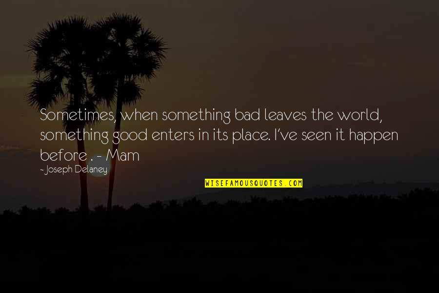 Bad Before Good Quotes By Joseph Delaney: Sometimes, when something bad leaves the world, something