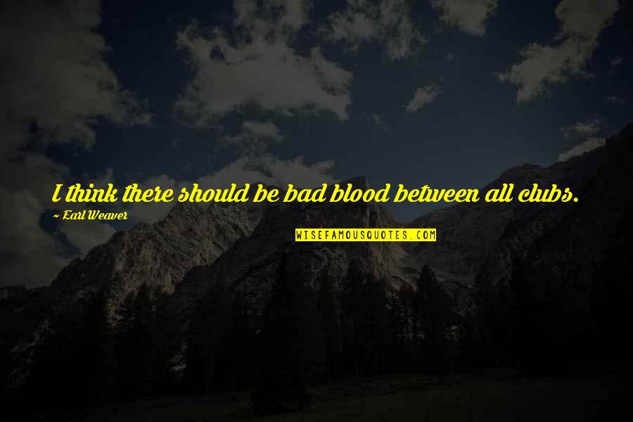 Bad Blood Quotes By Earl Weaver: I think there should be bad blood between