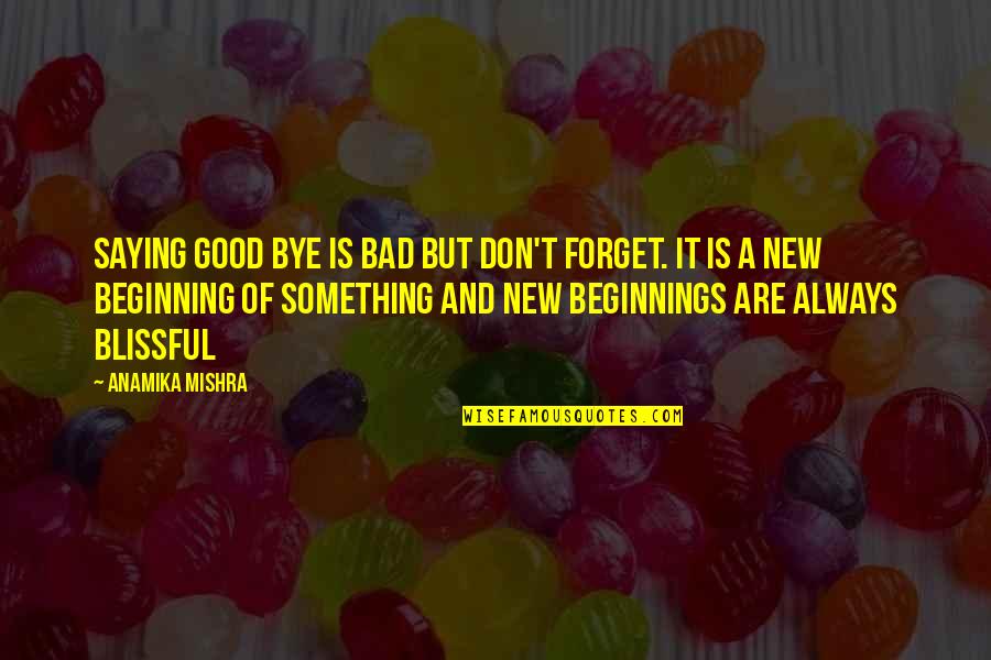 Bad But Good Quotes By Anamika Mishra: Saying Good Bye is bad but don't forget.