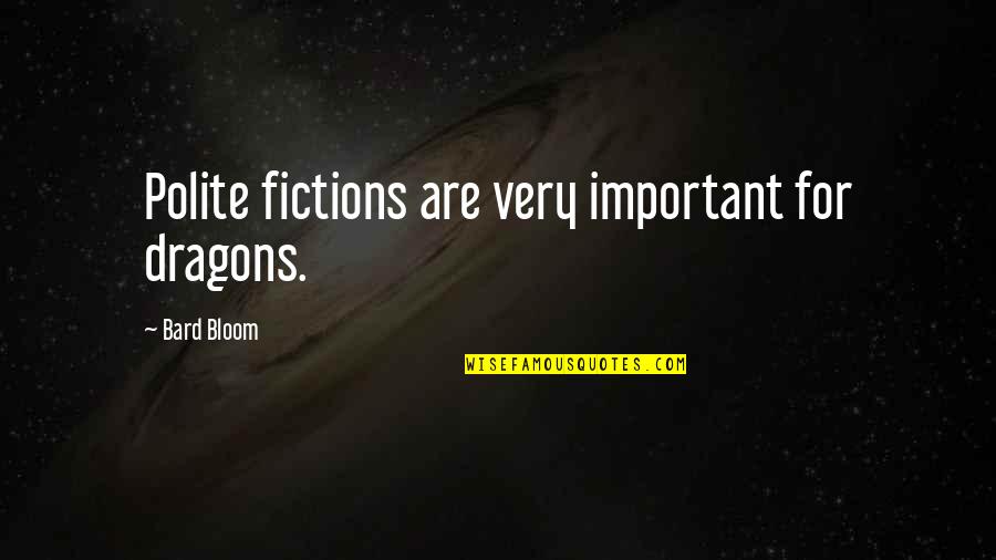 Bad Cause Good Quotes By Bard Bloom: Polite fictions are very important for dragons.