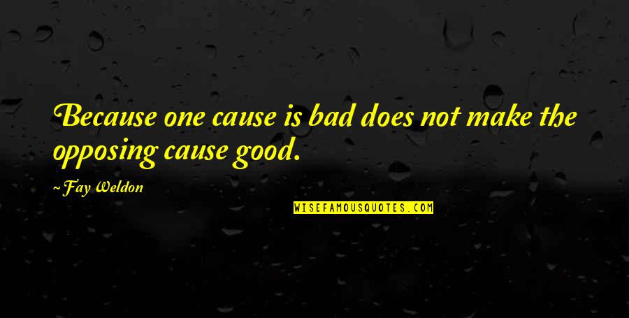 Bad Cause Good Quotes By Fay Weldon: Because one cause is bad does not make