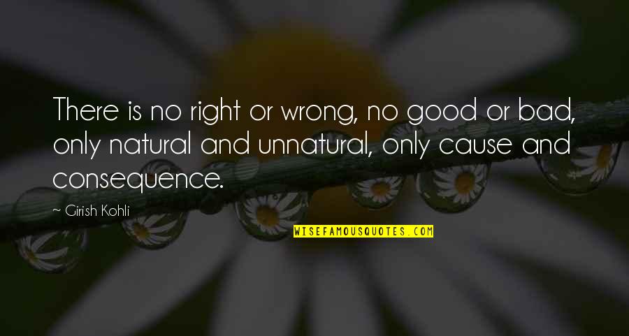 Bad Cause Good Quotes By Girish Kohli: There is no right or wrong, no good