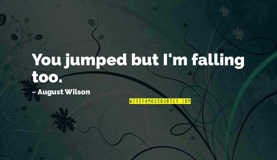 Bad Chad Customs Quotes By August Wilson: You jumped but I'm falling too.