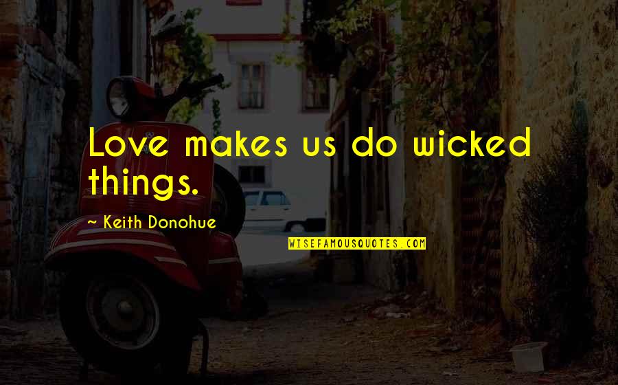 Bad Chad Customs Quotes By Keith Donohue: Love makes us do wicked things.