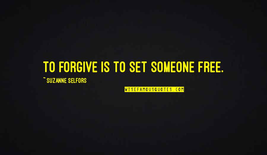 Bad Chad Customs Quotes By Suzanne Selfors: To forgive is to set someone free.