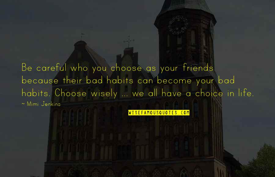 Bad Choice Quotes By Mimi Jenkins: Be careful who you choose as your friends