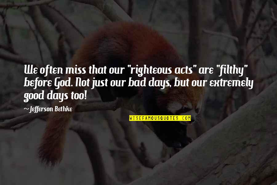 Bad Days And God Quotes By Jefferson Bethke: We often miss that our "righteous acts" are