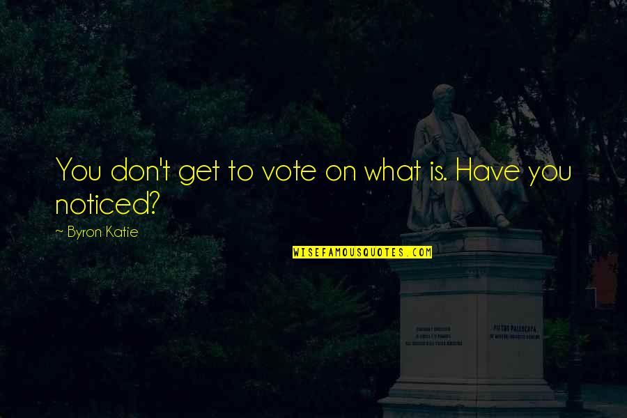 Bad Decisions Experience Quotes By Byron Katie: You don't get to vote on what is.