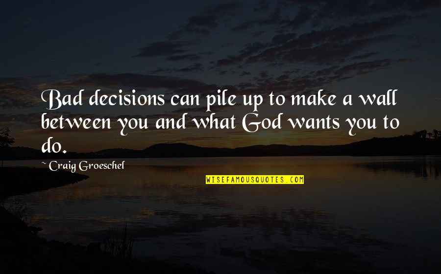 Bad Decisions You Make Quotes By Craig Groeschel: Bad decisions can pile up to make a