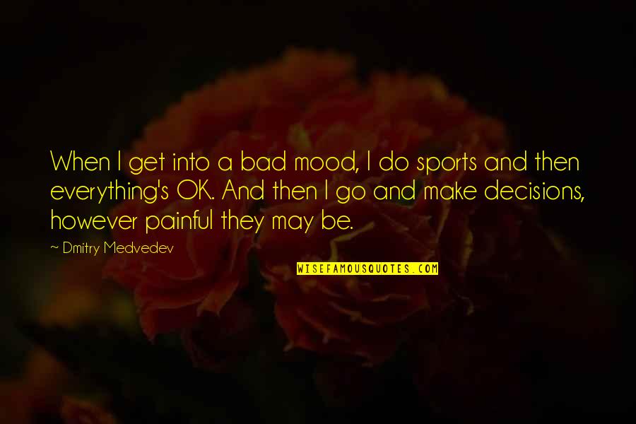 Bad Decisions You Make Quotes By Dmitry Medvedev: When I get into a bad mood, I