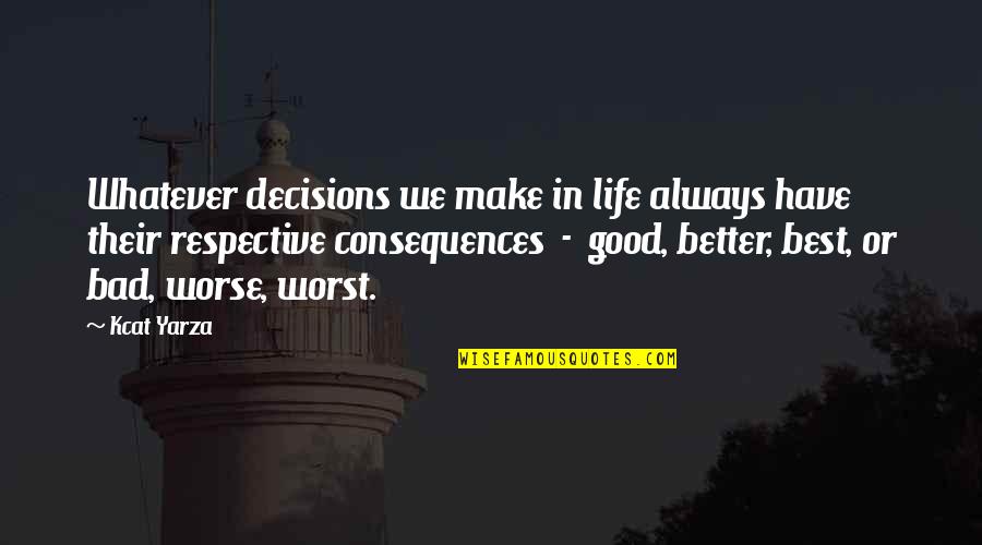 Bad Decisions You Make Quotes By Kcat Yarza: Whatever decisions we make in life always have