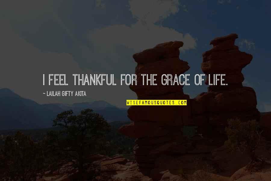 Bad Family Relationship Quotes By Lailah Gifty Akita: I feel thankful for the grace of life.