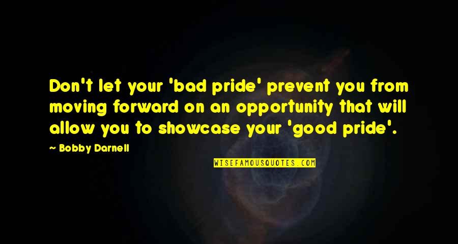 Bad For Business Quotes By Bobby Darnell: Don't let your 'bad pride' prevent you from