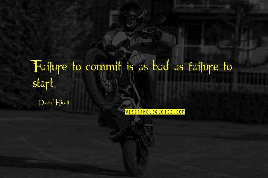 Bad For Business Quotes By David Hieatt: Failure to commit is as bad as failure