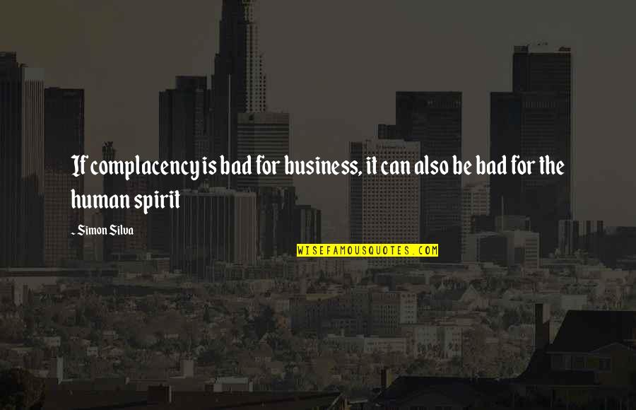 Bad For Business Quotes By Simon Silva: If complacency is bad for business, it can