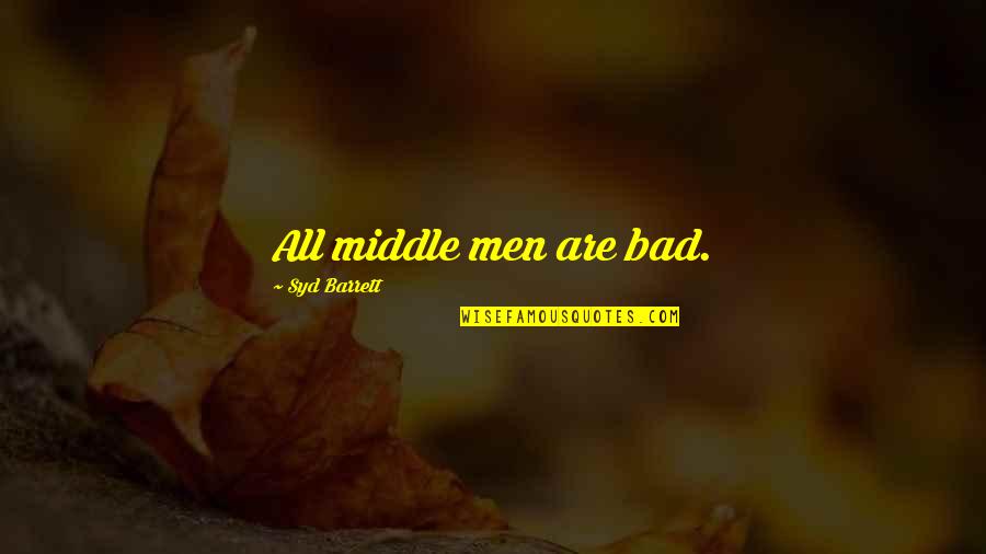 Bad For Business Quotes By Syd Barrett: All middle men are bad.