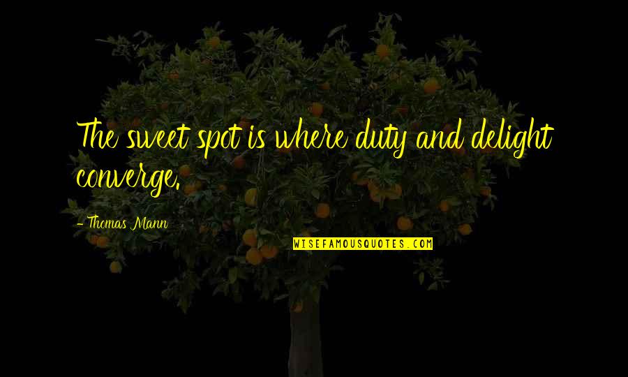 Bad Gardener Quotes By Thomas Mann: The sweet spot is where duty and delight