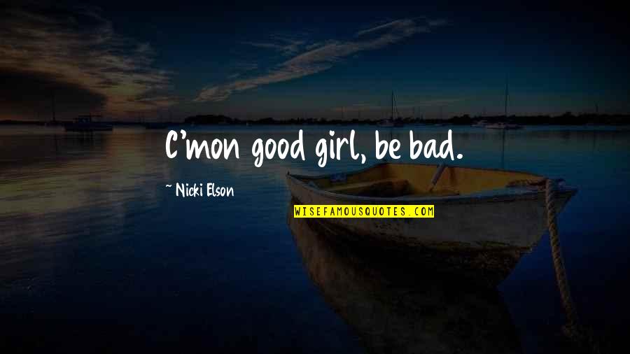 Bad Girl Quotes By Nicki Elson: C'mon good girl, be bad.