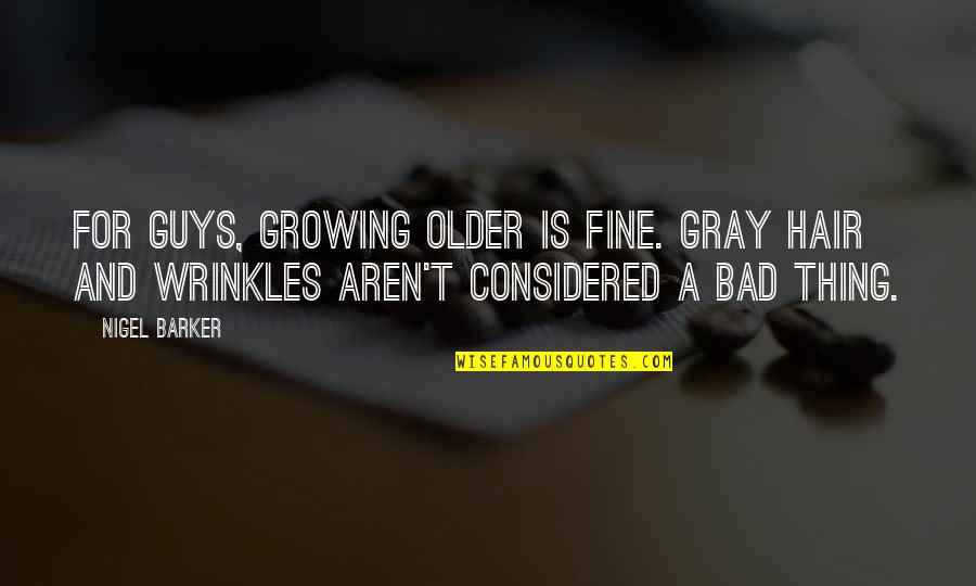 Bad Hair Quotes By Nigel Barker: For guys, growing older is fine. Gray hair