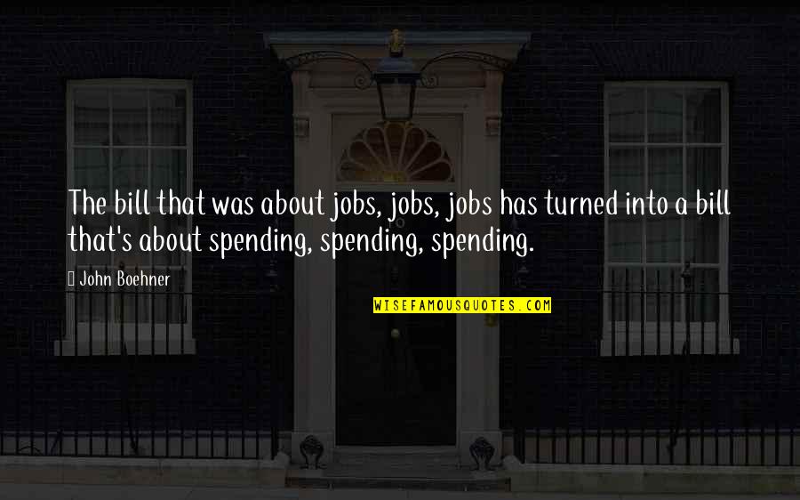 Bad Haircuts Quotes By John Boehner: The bill that was about jobs, jobs, jobs