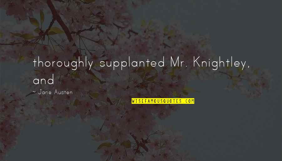 Bad Landlord Quotes By Jane Austen: thoroughly supplanted Mr. Knightley, and