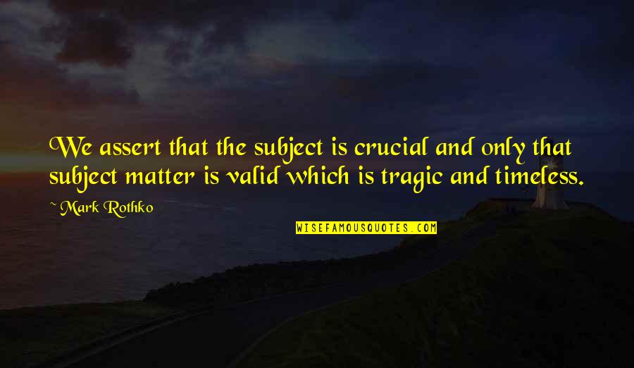 Bad Love Decision Quotes By Mark Rothko: We assert that the subject is crucial and