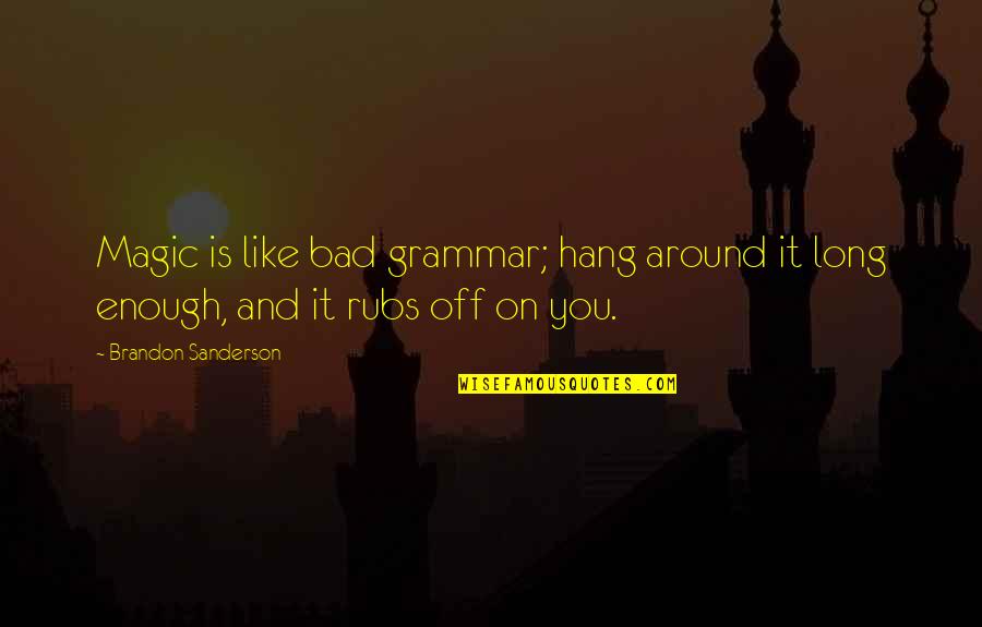 Bad Magic Quotes By Brandon Sanderson: Magic is like bad grammar; hang around it