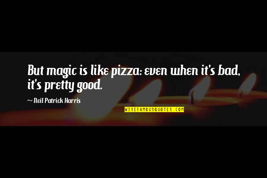 Bad Magic Quotes By Neil Patrick Harris: But magic is like pizza: even when it's