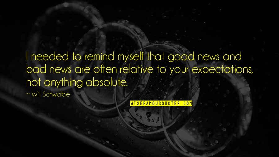 Bad News Quotes By Will Schwalbe: I needed to remind myself that good news