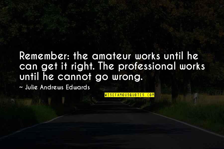 Bad Parliament Quotes By Julie Andrews Edwards: Remember: the amateur works until he can get