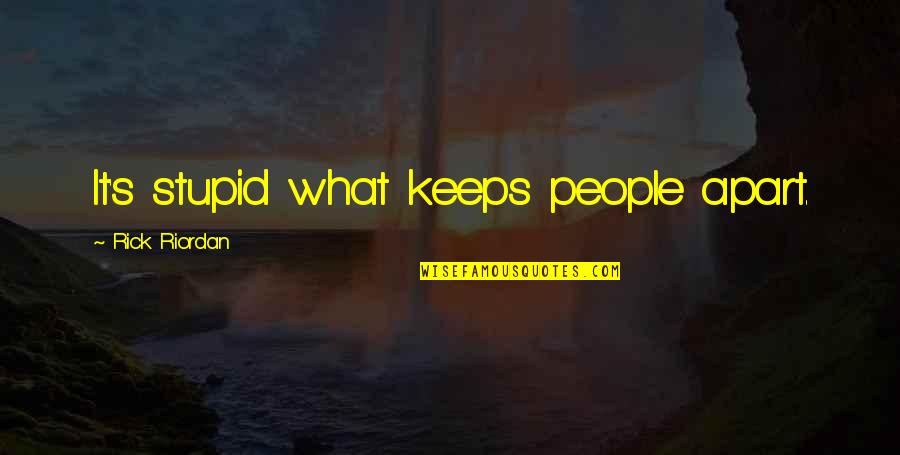 Bad Person Turned Good Quotes By Rick Riordan: It's stupid what keeps people apart.