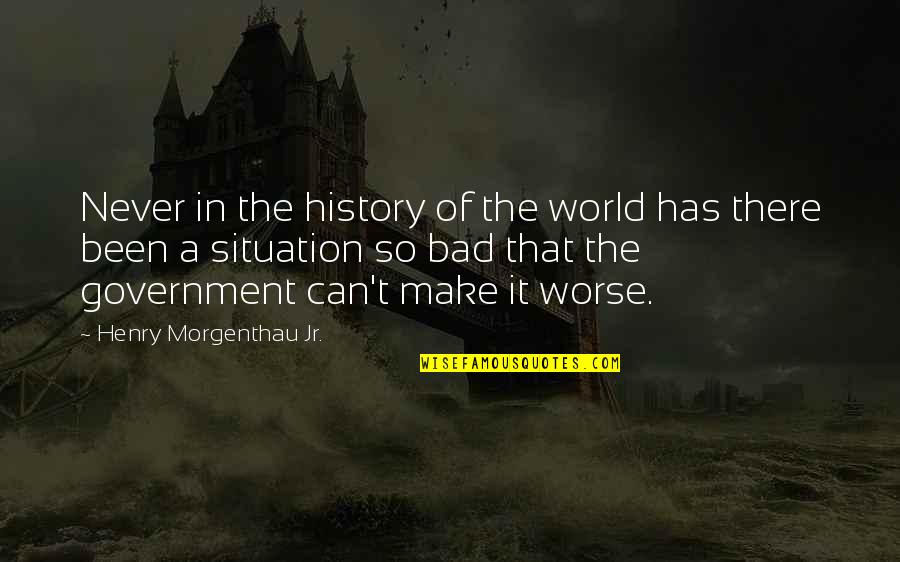 Bad Political Situation Quotes By Henry Morgenthau Jr.: Never in the history of the world has