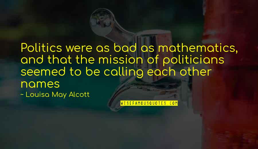 Bad Politicians Quotes By Louisa May Alcott: Politics were as bad as mathematics, and that