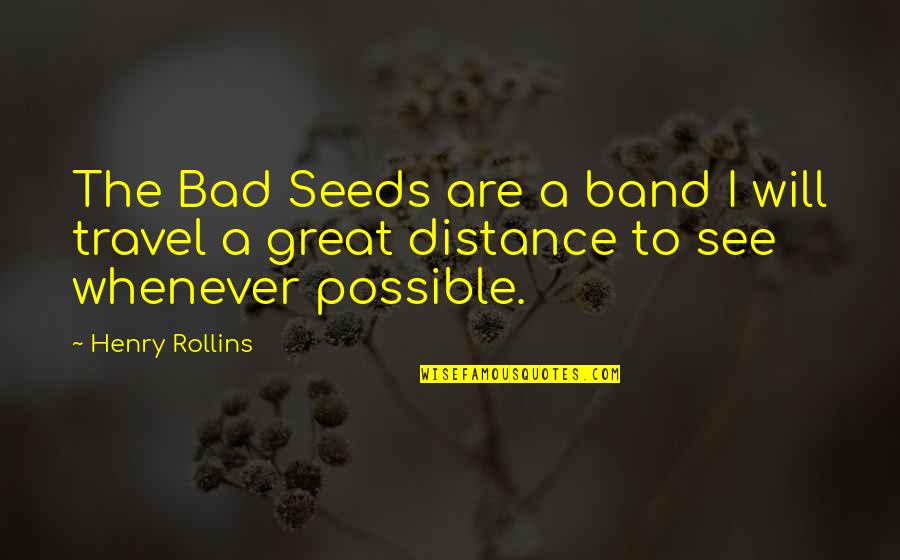 Bad Seeds Quotes By Henry Rollins: The Bad Seeds are a band I will