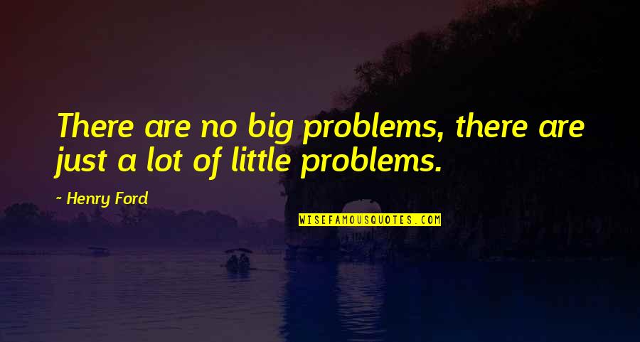 Bad Spouses Quotes By Henry Ford: There are no big problems, there are just