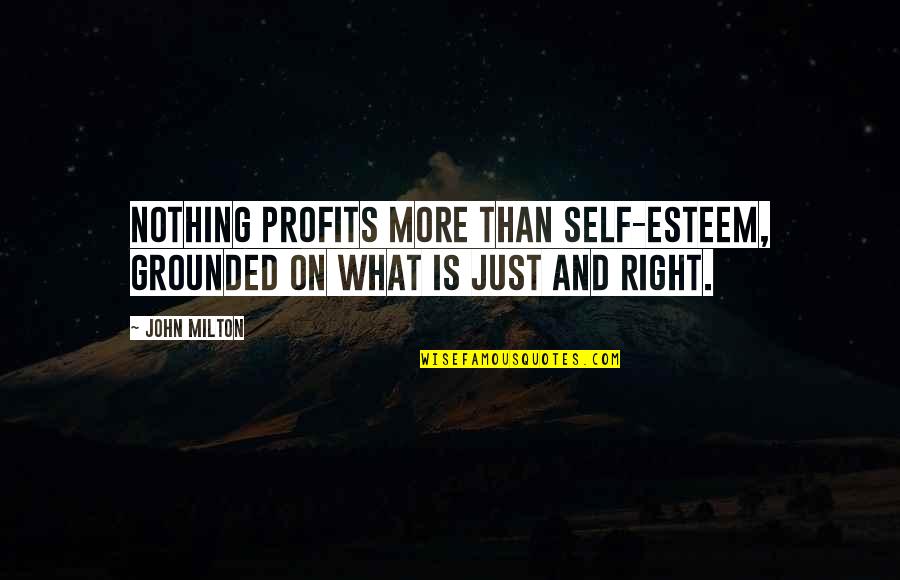 Bad Things That Happen In Life Quotes By John Milton: Nothing profits more than self-esteem, grounded on what