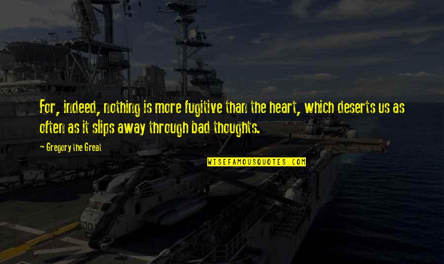 Bad Thoughts Quotes By Gregory The Great: For, indeed, nothing is more fugitive than the