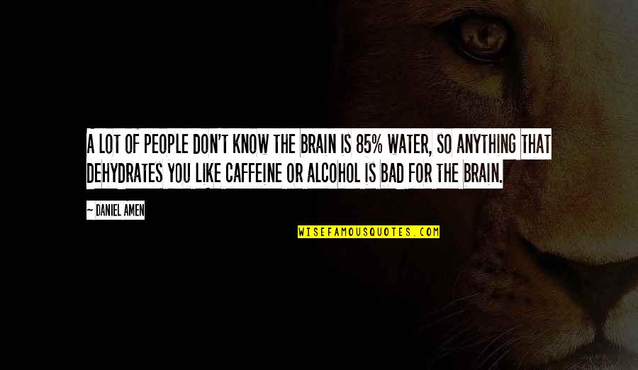 Bad Water Quotes By Daniel Amen: A lot of people don't know the brain