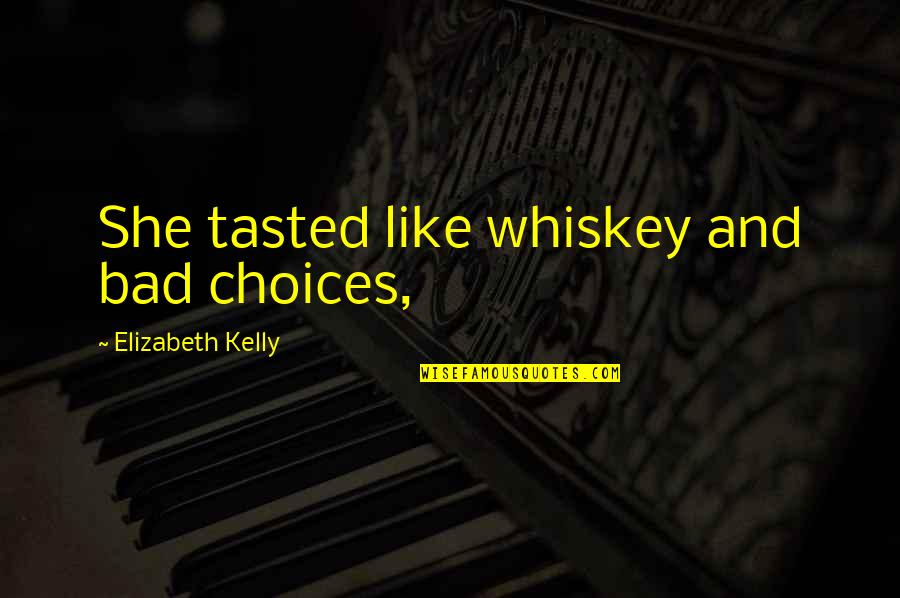 Bad Whiskey Quotes By Elizabeth Kelly: She tasted like whiskey and bad choices,