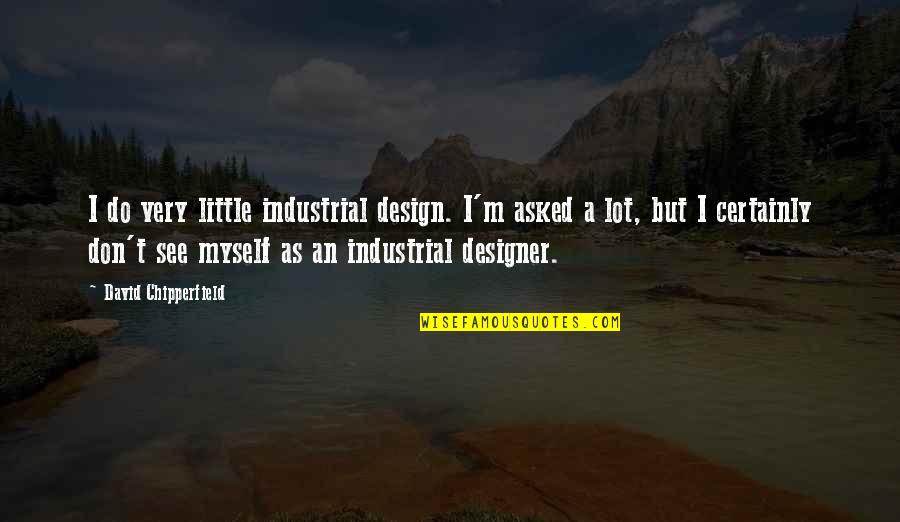 Badass Female Quotes By David Chipperfield: I do very little industrial design. I'm asked