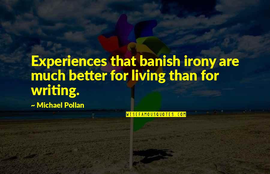 Badass Friday Quotes By Michael Pollan: Experiences that banish irony are much better for