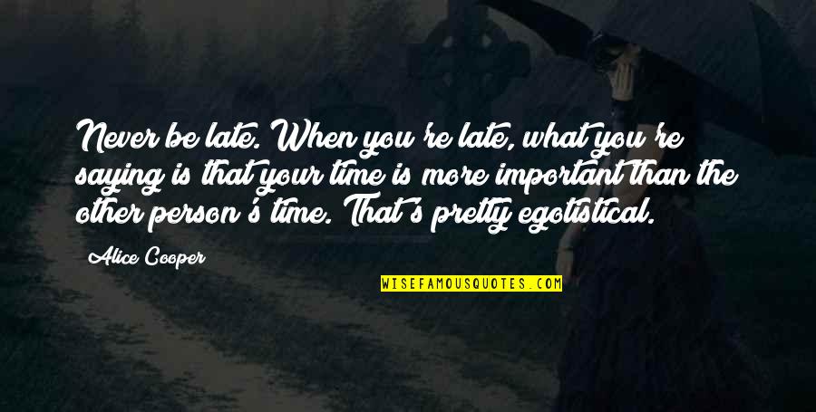 Badass President Quotes By Alice Cooper: Never be late. When you're late, what you're