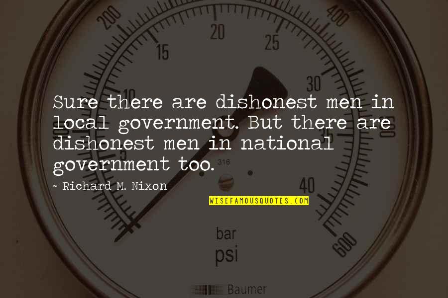 Badaue Jardins Quotes By Richard M. Nixon: Sure there are dishonest men in local government.