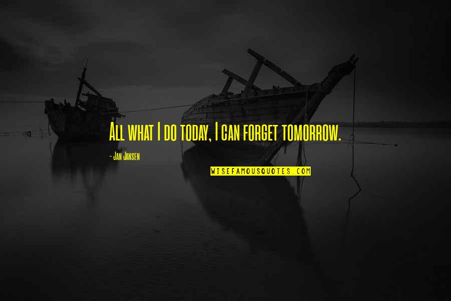 Badazz Pizza Quotes By Jan Jansen: All what I do today, I can forget