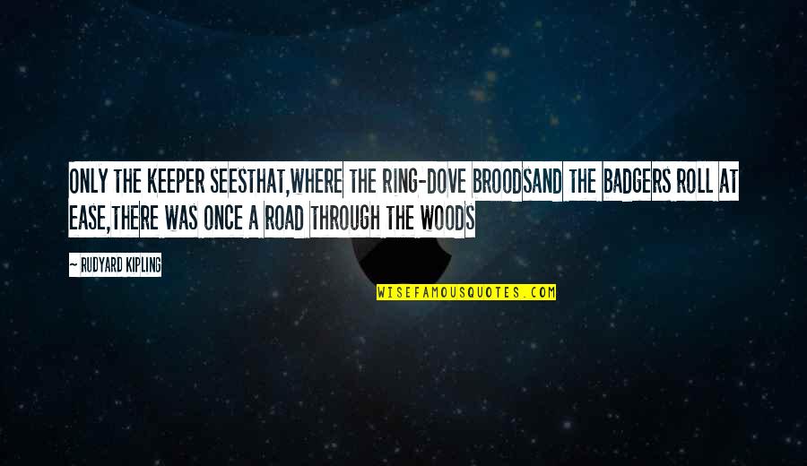 Badgers Quotes By Rudyard Kipling: Only the keeper seesthat,where the ring-dove broodsand the