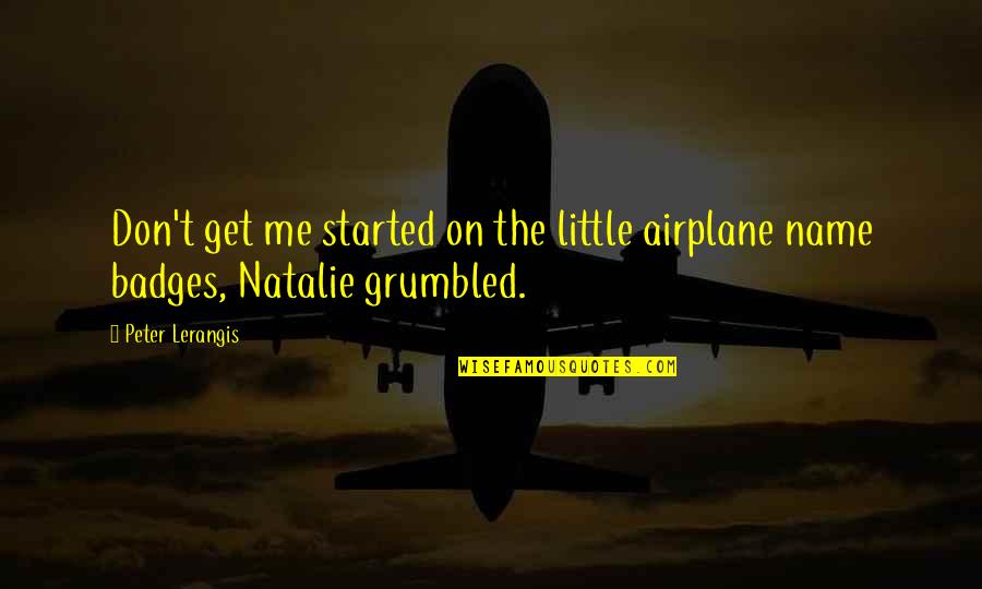 Badges With Quotes By Peter Lerangis: Don't get me started on the little airplane