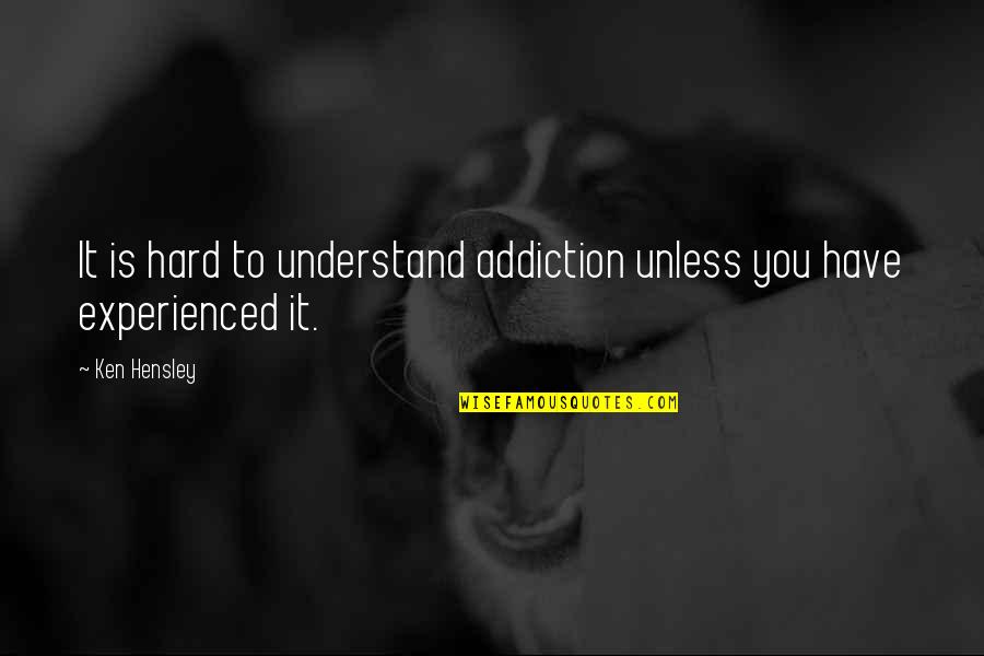 Badier Derbez Quotes By Ken Hensley: It is hard to understand addiction unless you