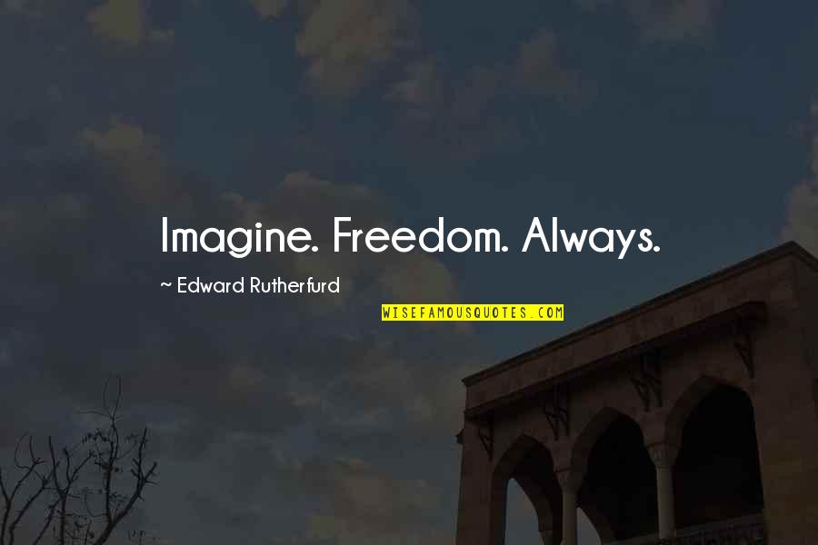 Badther Quotes By Edward Rutherfurd: Imagine. Freedom. Always.