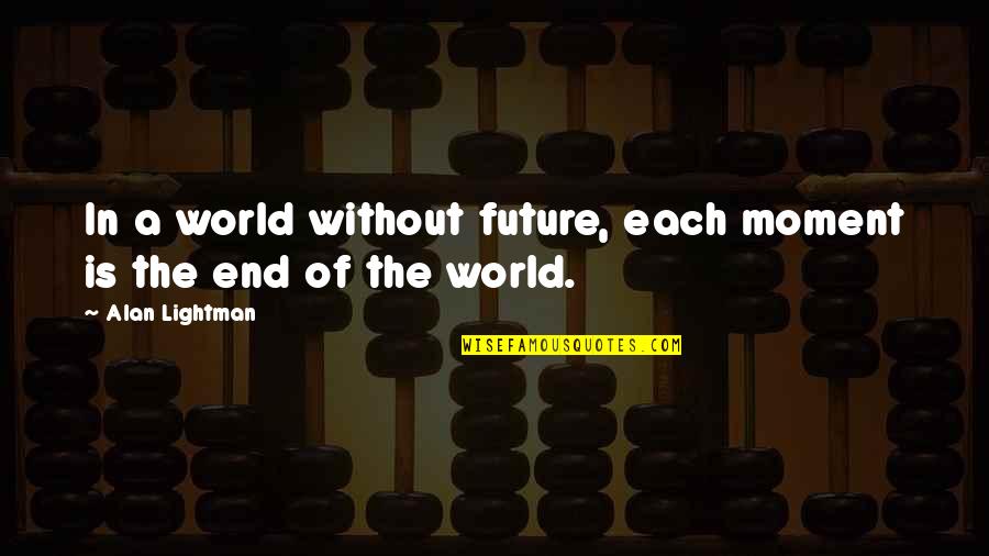 Badurikova Quotes By Alan Lightman: In a world without future, each moment is