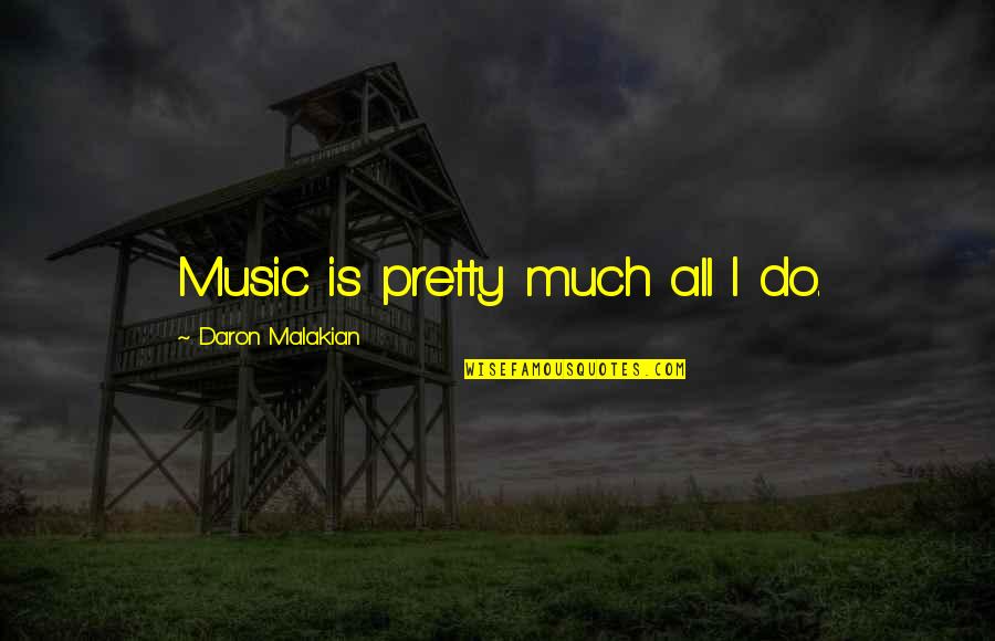 Badwan Cult Quotes By Daron Malakian: Music is pretty much all I do.